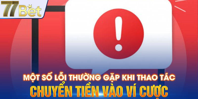 Một số lỗi thường gặp khi thao tác chuyển tiền vào ví cược