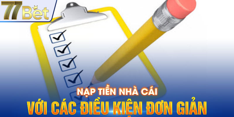 Nạp tiền nhà cái 77Bet với các điều kiện đơn giản