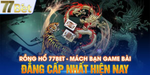 Rồng Hổ 77Bet - Mách Bạn Game Bài Đẳng Cấp Nhất Hiện Nay